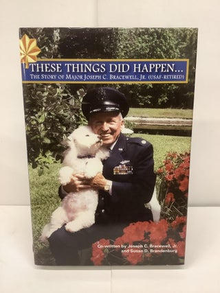 Item #93684 These Things Did Happen...; The Story of Major Joseph C. Bracewell Jr. USAF-Retired....