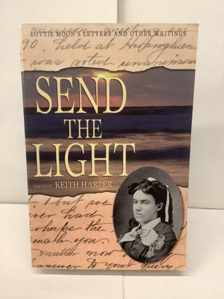 Item #93706 Send the Light, Lottie Moons Letters and Other Writings. Lottie Moon, Keith ed Harper