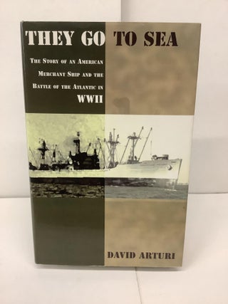 Item #93713 They Go to Sea, The Story of an American Merchant Ship and the Battle of the Atlantic...