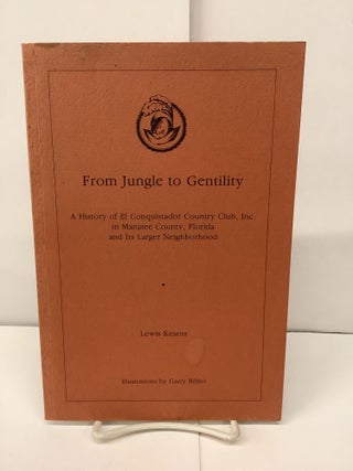 Item #93718 From Jungle to Gentility; A History of El Conquistador Country Club, Inc. in Manatee...