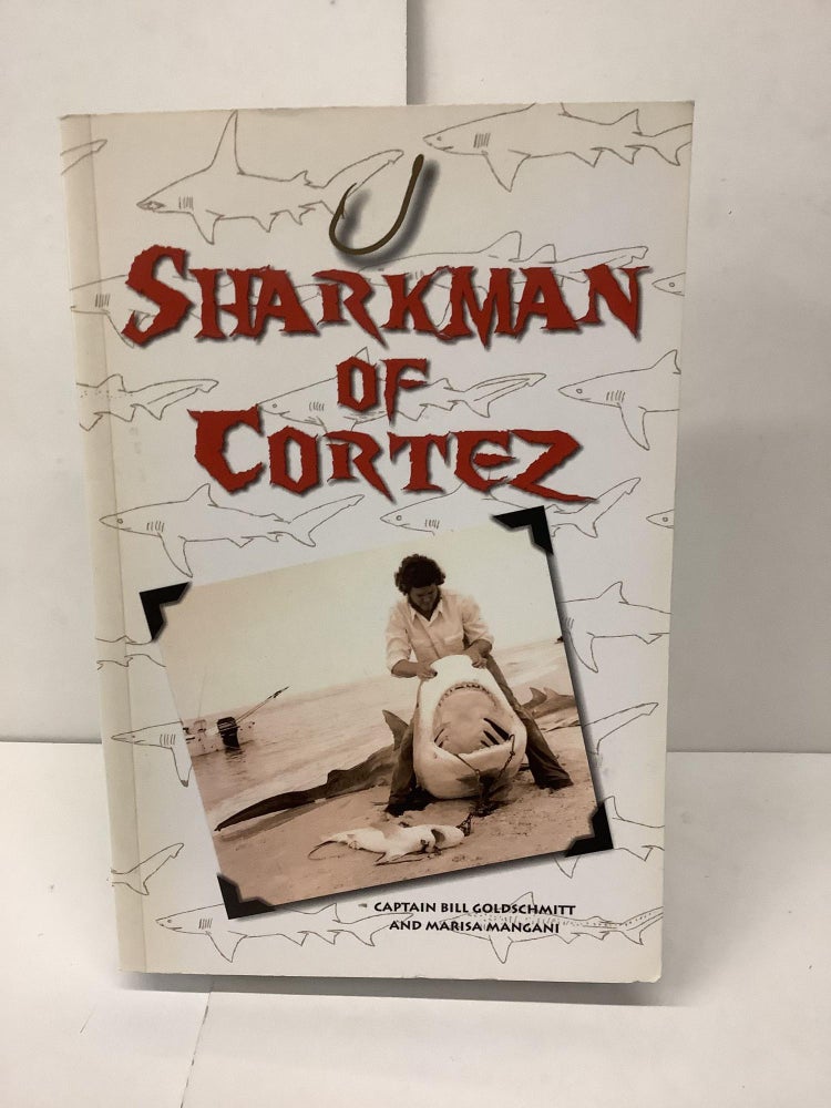 Item #93719 Sharkman of Cortez. Captain Bill Goldschmitt, Marisa Mangani.