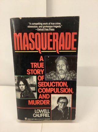 Item #93748 Masquerade; A True Story of Seduction, Compulsion, and Murder. Lowell Cauffiel