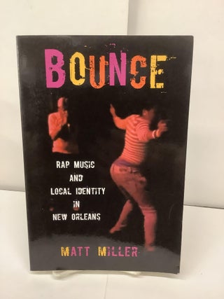 Item #93761 Bounce: Rap Music and Local Identity in New Orleans. Matt Miller