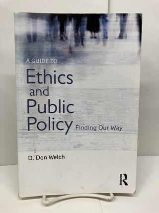 Item #93794 A Guide to Ethics and Public Policy: Finding Our Way. D. Don Welch