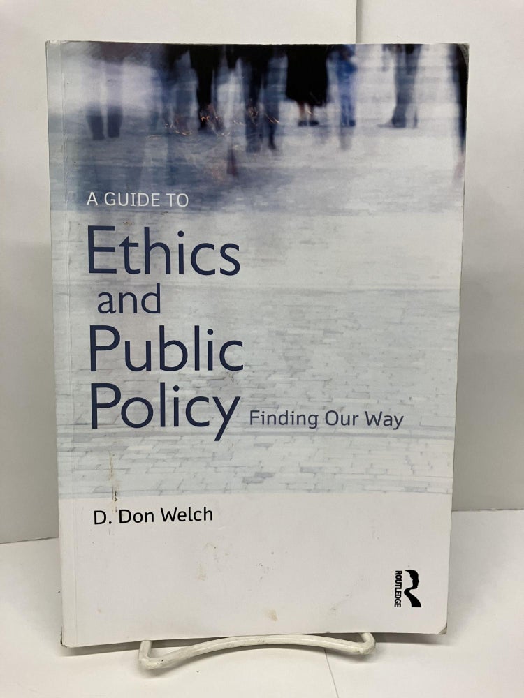 Item #93794 A Guide to Ethics and Public Policy: Finding Our Way. D. Don Welch.