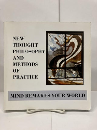 Item #93810 Mind Remakes Your World: New Thought Philosophy and Methods of Practice....