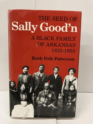 Item #93864 The Seed of Sally Good'N: A Black Family in Arkansas, 1833-1953. Ruth Polk Patterson