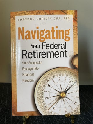 Item #93890 Navigating Your Federal Retirement: Your Successful Passage into Financial Freedom....