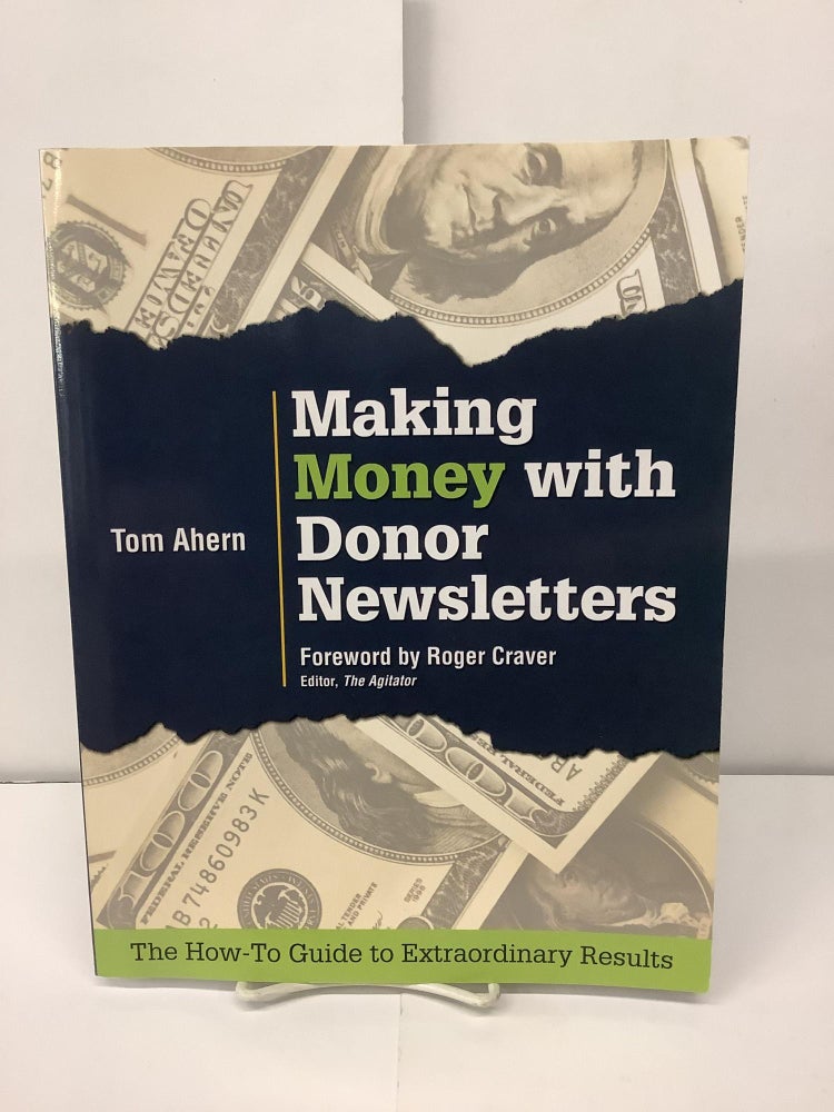 Item #93915 Making Money With Donor Newsletters, The How-To Guide to Extraordinary Results. Tom Ahern, Roger frwd Craver.
