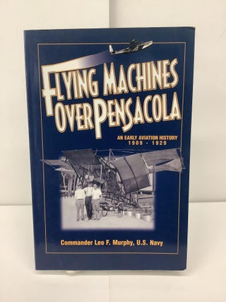 Item #93942 Flying Machines Over Pensacola, An Early Aviation History 1909-1929. Commander Leo F....