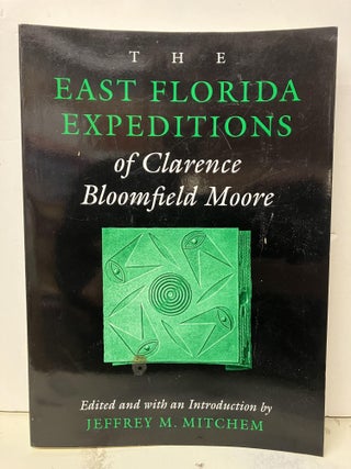 Item #93990 The East Florida Expeditions of Clarence Bloomfield Moore. Jeffrey M. Mitchem