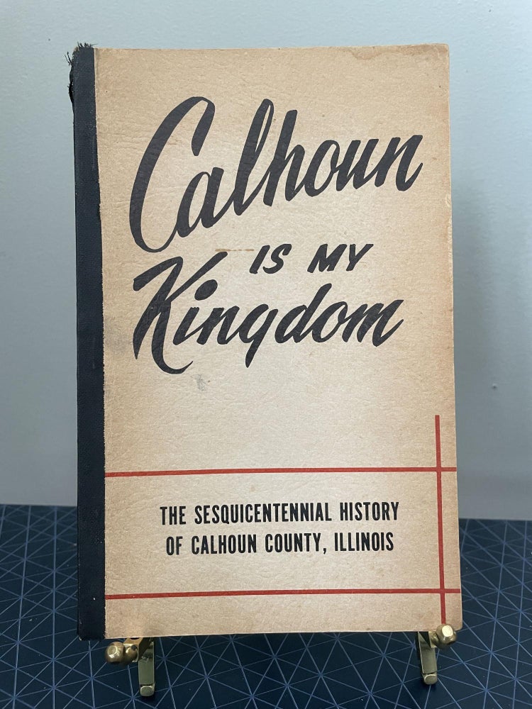 Item #94002 Calhoun is my Kingdom: The Sesquicentennial History of Calhoun County. George W. Carpenter.