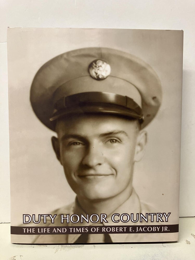 Item #94024 Duty Honor Country: The Life and Times of Robert E. Jacoby Jr. Robert E. Jacoby.