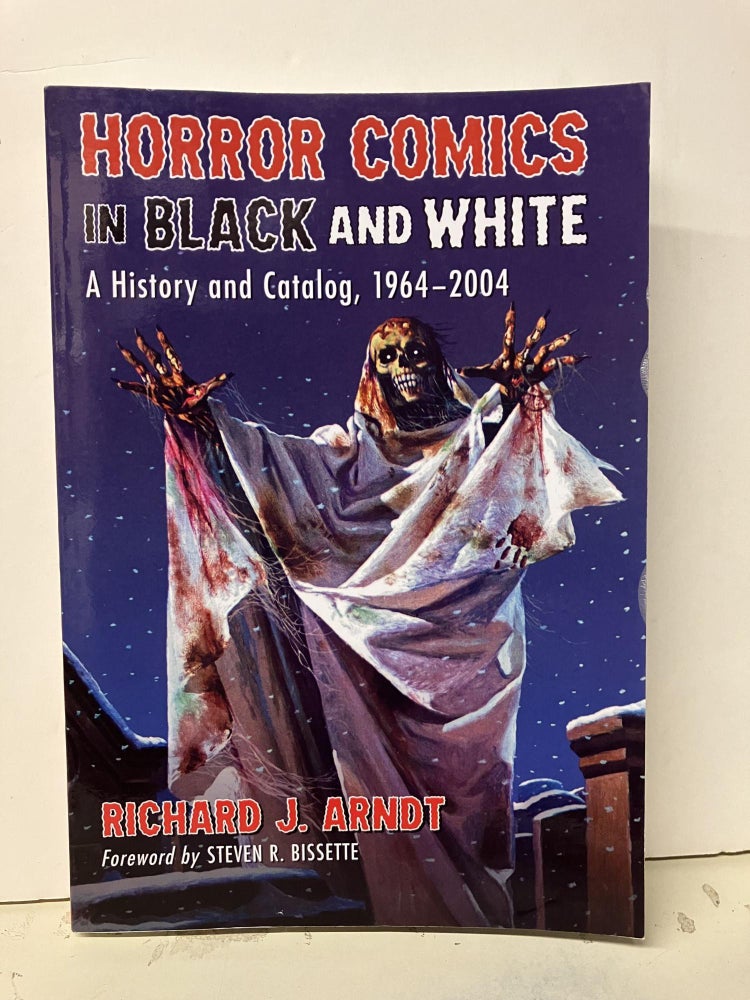 Item #94029 Horror Comics in Black and White: A History and Catalog, 1964-2004. Richard J. Arndt.