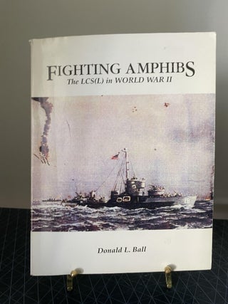 Item #94033 Fighting Amphibs: The LCS(L) in World War II. Donald L. Ball