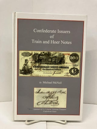 Item #94050 Confederate Issuers of Train and Hoer Notes: An Alphabetical Imaged Key and...