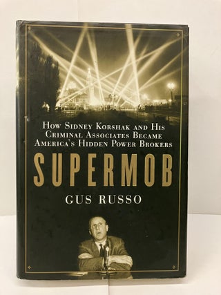 Item #94062 Supermob: How Sidney Korshak and His Criminal Associates Became America's Hidden...