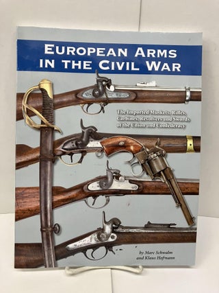 Item #94076 European Arms in the Civil War: The Imported Muskets, Rifles, Carbines, Revolvers and...