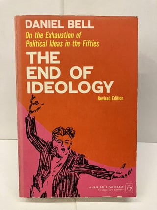 Item #94178 The End of Ideology: On the Exhaustion of Political Ideas in the Fifties. Daniel Bell