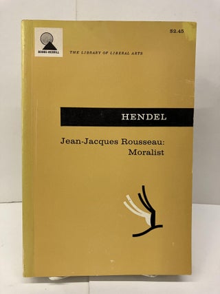 Item #94184 Jean-Jacques Rousseau: Moralist. Charles W. Hendel
