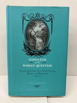 Item #94188 Napoleon and the Woman Question: Discourses of the Other Sex in French Education,...