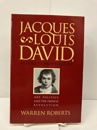 Item #94189 Jacques-Louis David, Revolutionary Artist: Art, Politics, and the French Revolution....