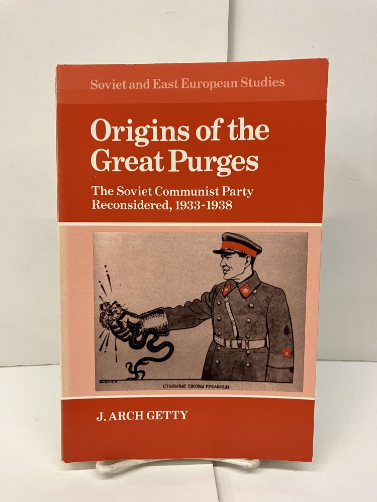 Item #94199 Origins of the Great Purges: The Soviet Communist Party Reconsidered, 1933-1938. J. Arch Getty.