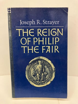 Item #94237 The Reign of Philip the Fair. Joseph R. Strayer