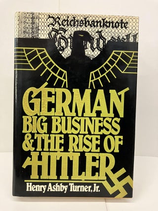 Item #94239 German Big Business & the Rise of Hitler. Henry Ashby Turner