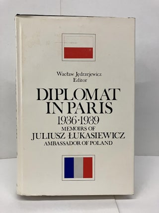 Item #94242 Diplomat of Paris: 1936-1939, Papers and Memoirs of Juliusz Lukasiewicz, Ambassador...