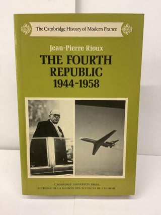 Item #94255 The Fourth Republic 1944-1958, Cambridge History of Modern France. Jean-Pierre Rioux