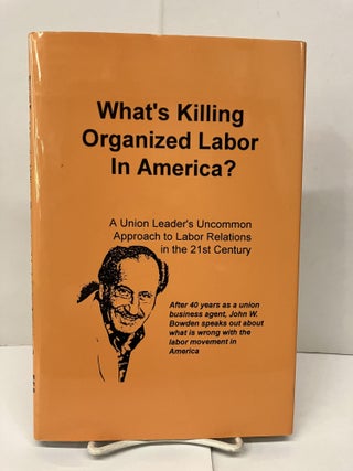 Item #94272 What's Killing Organized Labor in America: A Union Leaders Uncommon Approach to Labor...