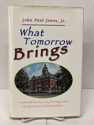Item #94274 What Tomorrow Brings: A Gainesville True Love Story That Began with the Depression...