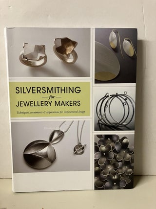 Item #94317 Silversmithing for Jewellery Makers: Techniques, Treatments & Applications for...