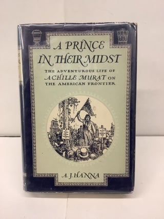 Item #94328 A Prince In Their Midst, The Adventurous Life of Achille Murat on the American...