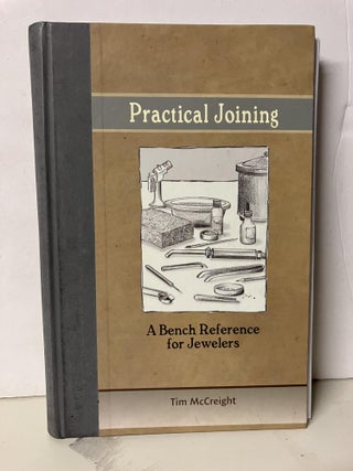 Item #94335 Practical Joining: A Bench Reference for Jewelers. Tim McCreight