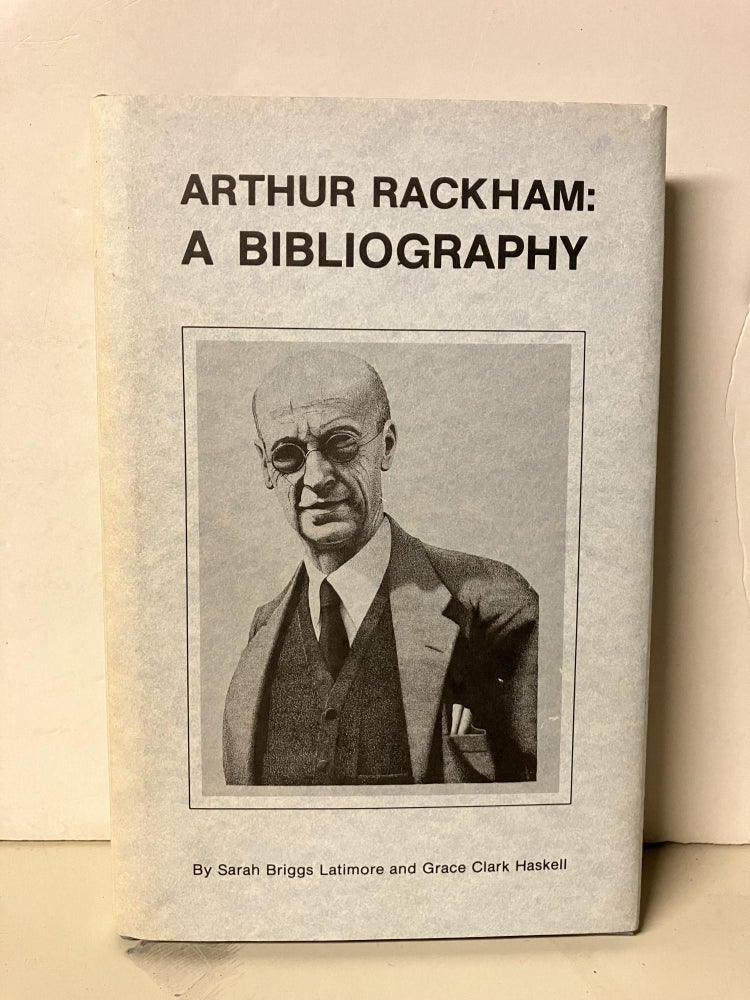 Item #94362 Arthur Rackham: A Bibliography. Sarah Briggs Latimore, Grace Clark Haskell.