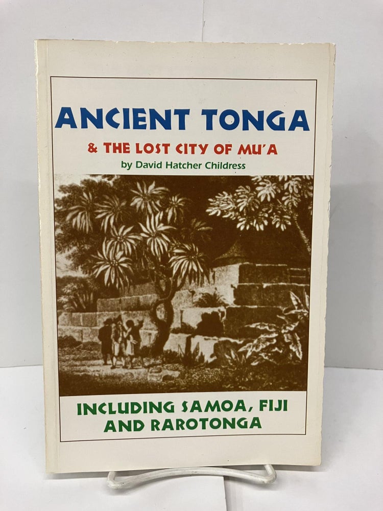 Item #94418 Ancient Tonga & the Lost City of Mu'a: Including Samoa, Fiji and Rarotonga. David Hatcher Childress.