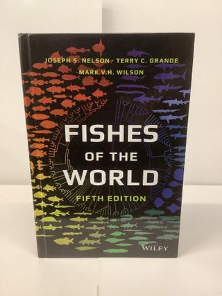Item #94528 Fishes of the World, 5th Ed. Joseph S. Nelson, Terry C. Grande, Mark V. H. Wilson