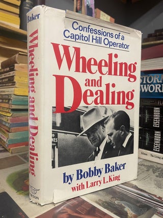 Item #94561 Wheeling and Dealing: Confessions of a Capitol Hill Operator. Bobby Baker