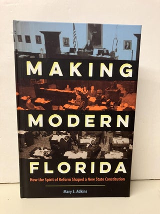 Item #94575 Making Modern Florida: How the Spirit of Reform Shaped a New State Constitution...