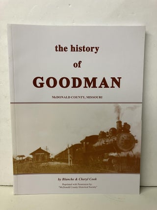 Item #94592 The History of Goodman: McDonald County, Missouri. Blanche Cook, Cheryl