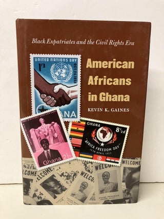 Item #94593 American Africans in Ghana: Black Expatriates and the Civil Rights Era. Kevin K. Gaines