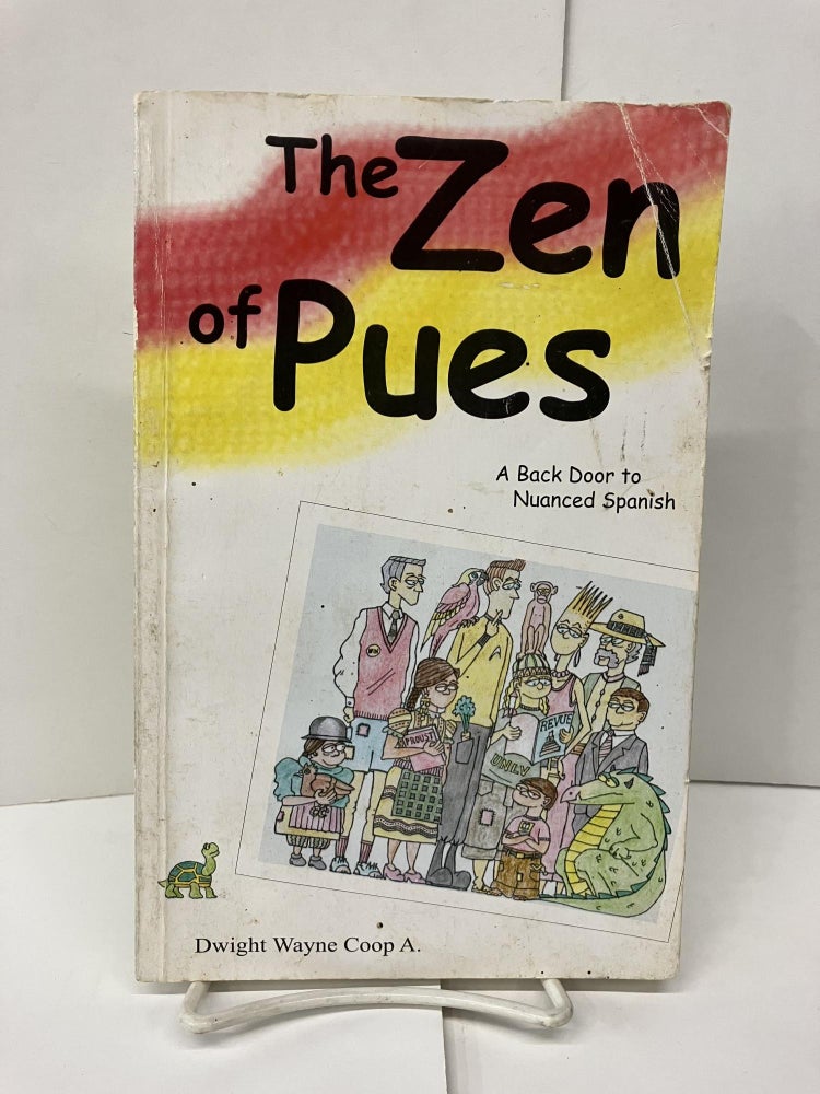 Item #94637 The Zen of Pues: A Back Door to Nuanced Spanish. Dwight Wayne A. Coop.