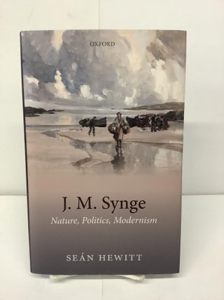 Item #94692 J.M. Synge; Nature, Politics, Modernism. Sean Hewitt