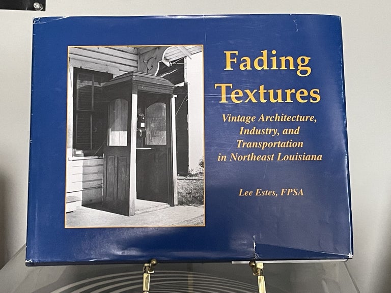 Item #94755 Fading Textures: Vintage Architecture, Industry, and Transportation in Northeast Louisiana. Lee Estes.