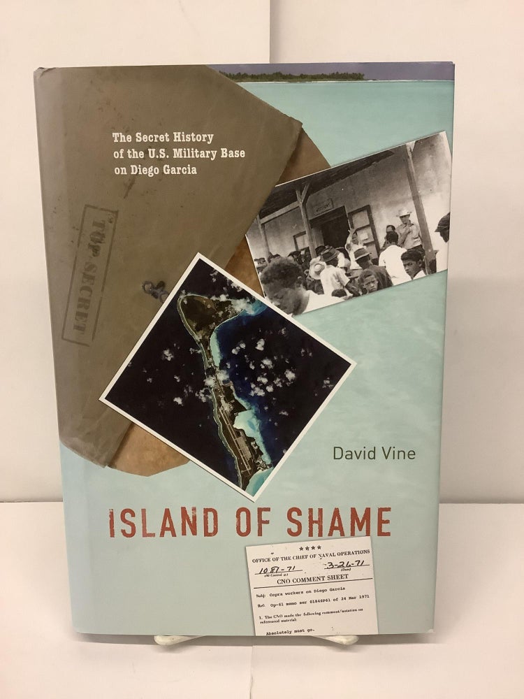 Item #94833 Island of Shame; The Secret History of the U.S. Military Base on Diego Garcia. David Vine.
