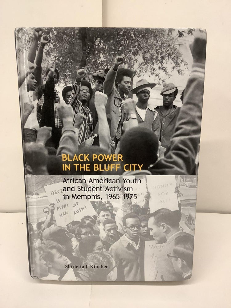 Item #94893 Black Power in the Bluff City; African American Youth and Student Activism in Memphis 1965-1975. Shirletta J. Kinchen.