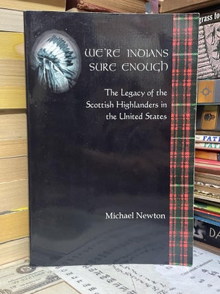 Item #94929 We're Indians Sure Enough: The Legacy of the Scottish Highlanders in the United...