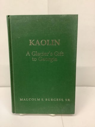 Item #94945 Kaolin: A Glacier's Gift to Georgia. Malcolm S. Sr Burgess